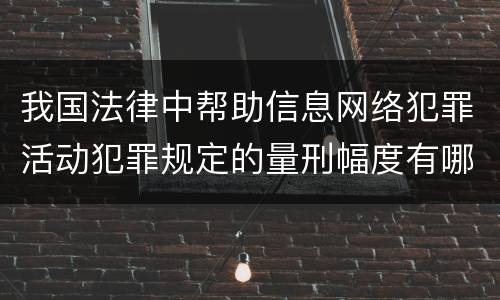 我国法律中帮助信息网络犯罪活动犯罪规定的量刑幅度有哪些