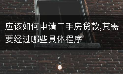 应该如何申请二手房贷款,其需要经过哪些具体程序