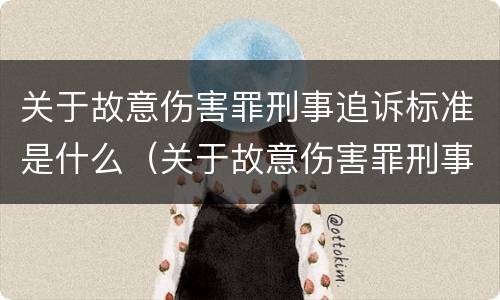 关于故意伤害罪刑事追诉标准是什么（关于故意伤害罪刑事追诉标准是什么）