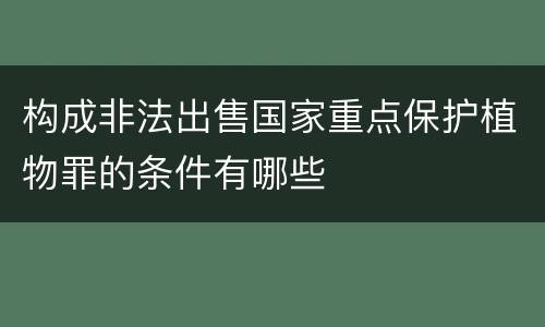 构成非法出售国家重点保护植物罪的条件有哪些