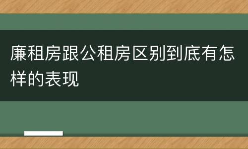廉租房跟公租房区别到底有怎样的表现