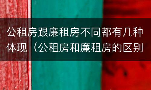 公租房跟廉租房不同都有几种体现（公租房和廉租房的区别是什么请继续我在听）