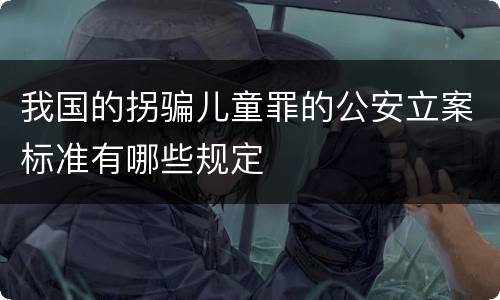 我国的拐骗儿童罪的公安立案标准有哪些规定