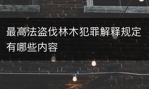 最高法盗伐林木犯罪解释规定有哪些内容