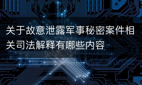 关于故意泄露军事秘密案件相关司法解释有哪些内容