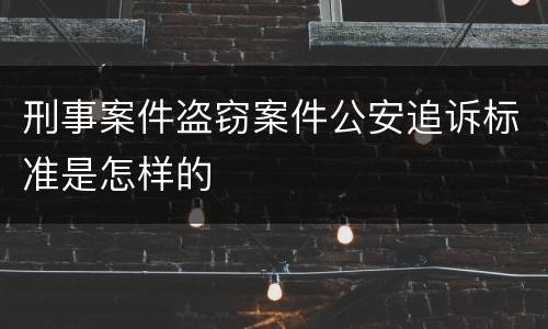 刑事案件盗窃案件公安追诉标准是怎样的