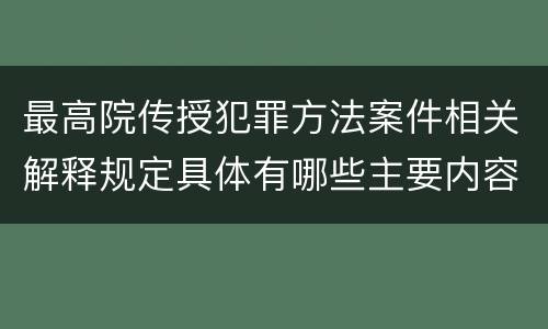最高院传授犯罪方法案件相关解释规定具体有哪些主要内容