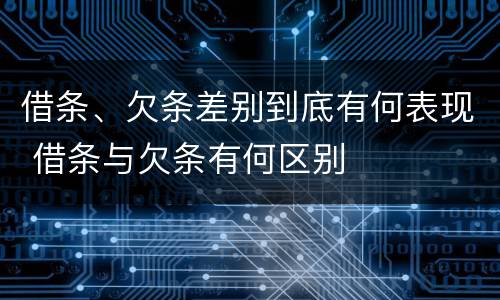 借条、欠条差别到底有何表现 借条与欠条有何区别