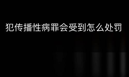 犯传播性病罪会受到怎么处罚