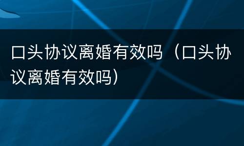 口头协议离婚有效吗（口头协议离婚有效吗）