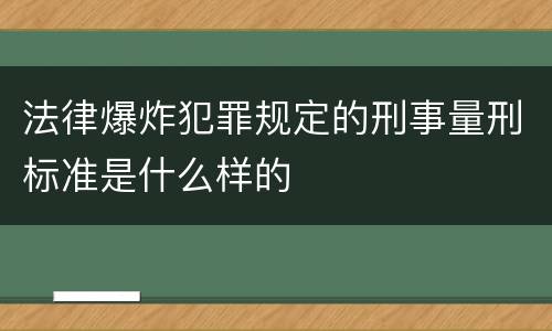 法律爆炸犯罪规定的刑事量刑标准是什么样的