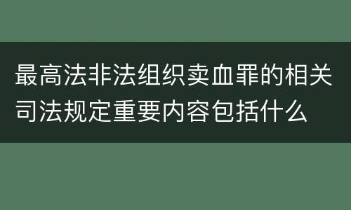 最高法非法组织卖血罪的相关司法规定重要内容包括什么