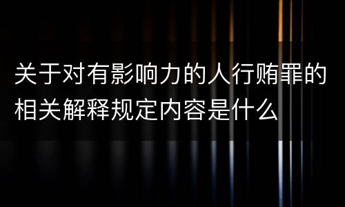 关于对有影响力的人行贿罪的相关解释规定内容是什么