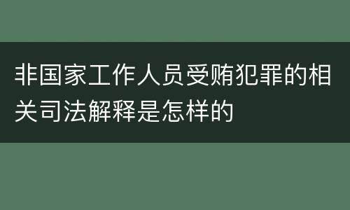 非国家工作人员受贿犯罪的相关司法解释是怎样的
