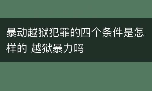 暴动越狱犯罪的四个条件是怎样的 越狱暴力吗