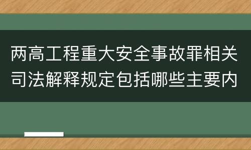 两高工程重大安全事故罪相关司法解释规定包括哪些主要内容