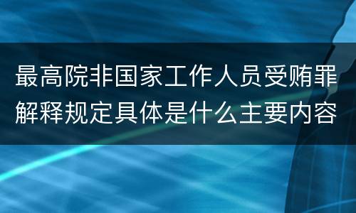 最高院非国家工作人员受贿罪解释规定具体是什么主要内容