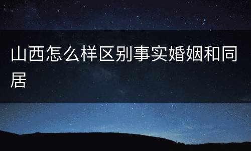 山西怎么样区别事实婚姻和同居