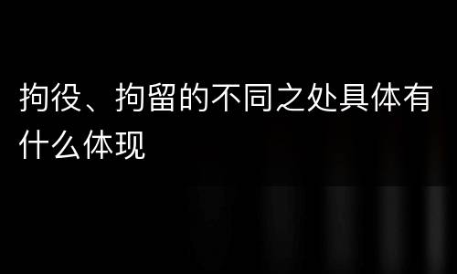 拘役、拘留的不同之处具体有什么体现