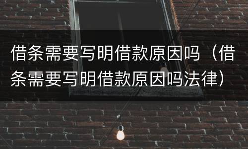 借条需要写明借款原因吗（借条需要写明借款原因吗法律）