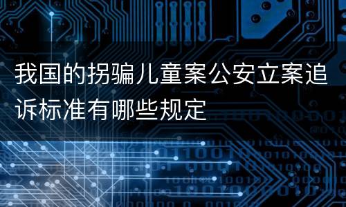 我国的拐骗儿童案公安立案追诉标准有哪些规定