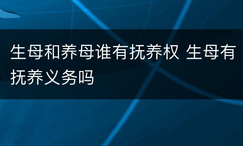 生母和养母谁有抚养权 生母有抚养义务吗