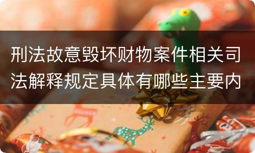 刑法故意毁坏财物案件相关司法解释规定具体有哪些主要内容