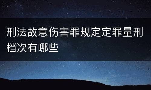 刑法故意伤害罪规定定罪量刑档次有哪些