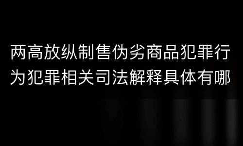 两高放纵制售伪劣商品犯罪行为犯罪相关司法解释具体有哪些重要内容