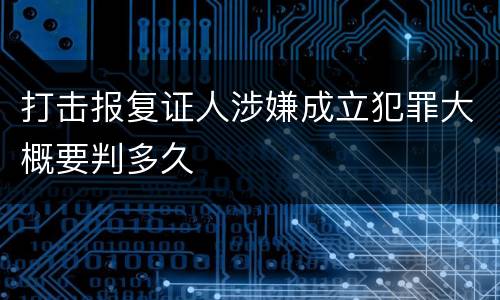 打击报复证人涉嫌成立犯罪大概要判多久