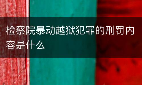 检察院暴动越狱犯罪的刑罚内容是什么