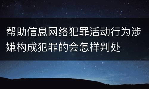 帮助信息网络犯罪活动行为涉嫌构成犯罪的会怎样判处