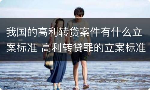 我国的高利转贷案件有什么立案标准 高利转贷罪的立案标准是什么