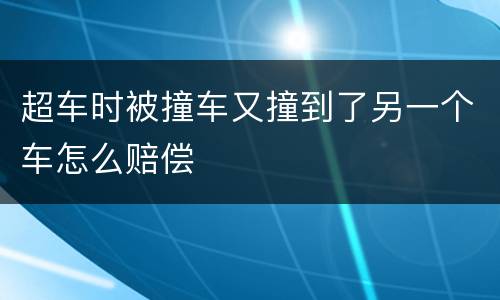 超车时被撞车又撞到了另一个车怎么赔偿