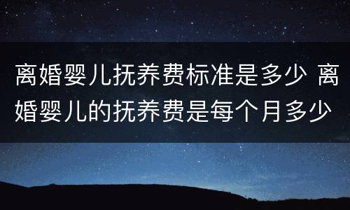 离婚婴儿抚养费标准是多少 离婚婴儿的抚养费是每个月多少钱