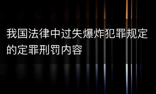 我国法律中过失爆炸犯罪规定的定罪刑罚内容