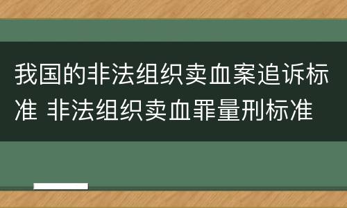 我国的非法组织卖血案追诉标准 非法组织卖血罪量刑标准