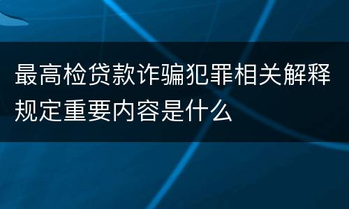 最高检贷款诈骗犯罪相关解释规定重要内容是什么