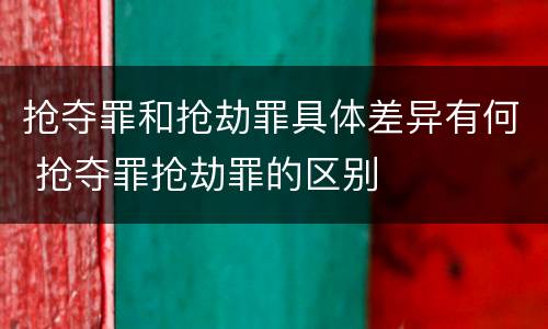 抢夺罪和抢劫罪具体差异有何 抢夺罪抢劫罪的区别