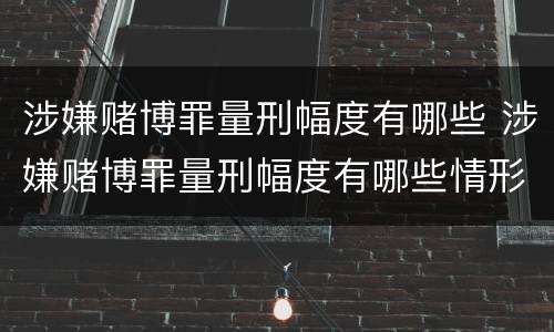 涉嫌赌博罪量刑幅度有哪些 涉嫌赌博罪量刑幅度有哪些情形