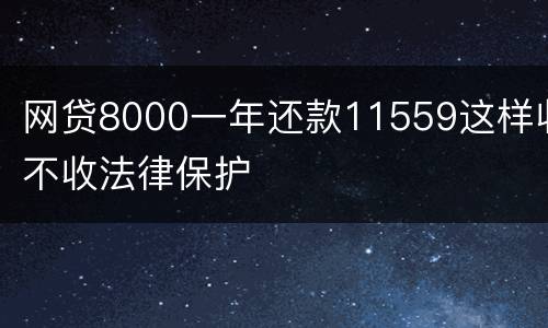 网贷8000一年还款11559这样收不收法律保护