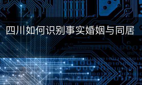 四川如何识别事实婚姻与同居