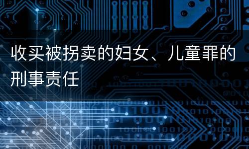 收买被拐卖的妇女、儿童罪的刑事责任