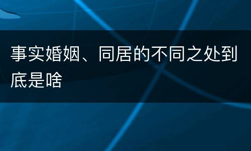 事实婚姻、同居的不同之处到底是啥