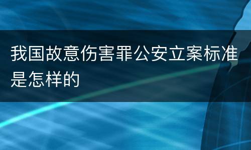 我国故意伤害罪公安立案标准是怎样的