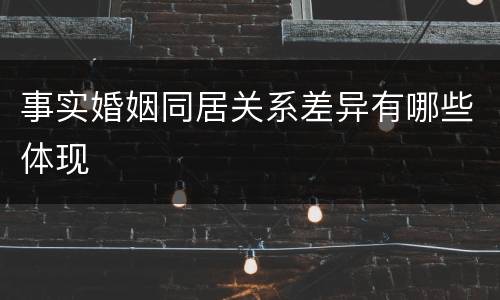 事实婚姻同居关系差异有哪些体现