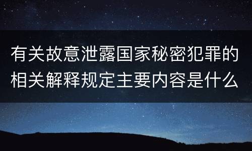 有关故意泄露国家秘密犯罪的相关解释规定主要内容是什么
