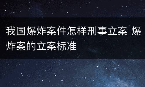 我国爆炸案件怎样刑事立案 爆炸案的立案标准