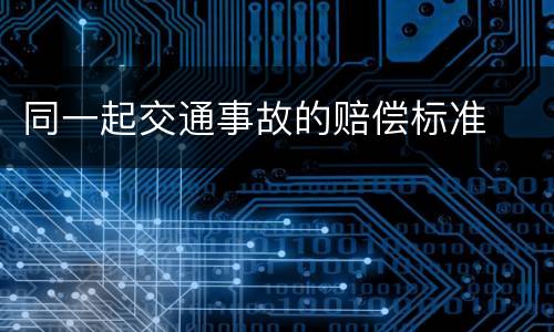 同一起交通事故的赔偿标准