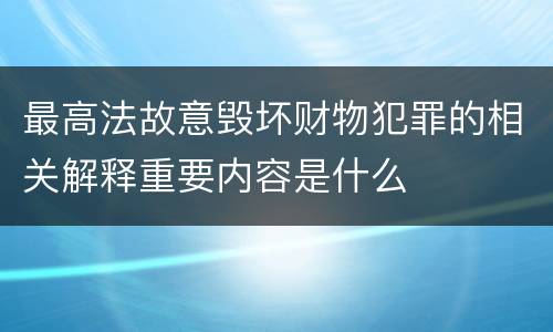 最高法故意毁坏财物犯罪的相关解释重要内容是什么